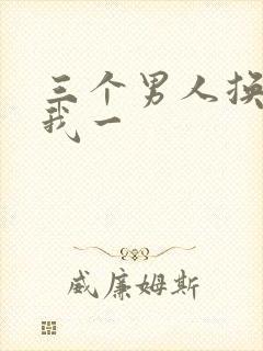 三个男人换着躁我一