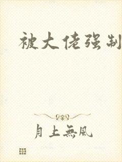 被大佬强制爱了