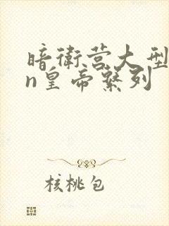 暗卫营大型hpn皇帝系列