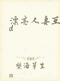 漂亮人妻互换hd