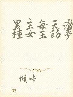 男主每天潜入各种女主的梦里小说