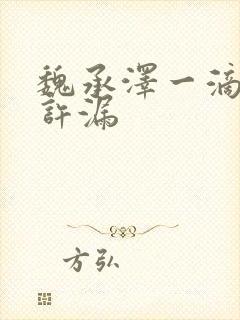 魏承泽一滴都不许漏