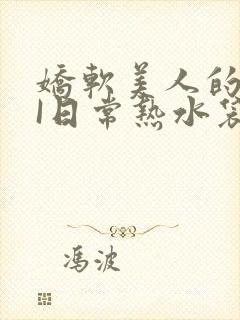 娇软美人的疼AI日常热水袋原文