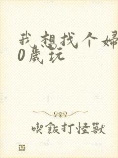 我想找个妇女50岁玩