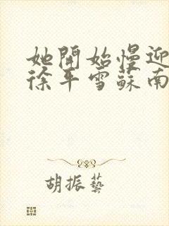 她开始慢迎迎合徐平雪苏南风