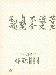 风月不渡芒厘笔趣阁全文免费阅读