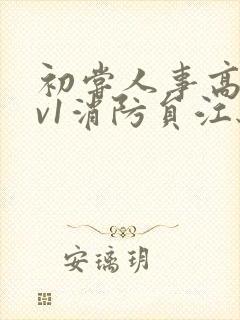 初尝人事高h1v1消防员江秋