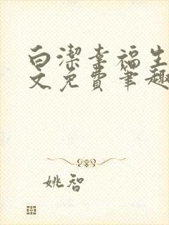 白洁幸福生活全文免费笔趣阁阅读