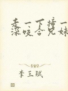 走一下撞一下深深咬合兄妹