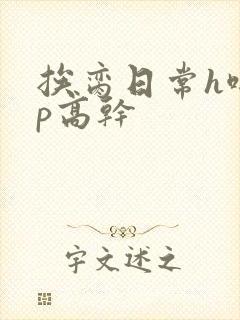 挨脔日常h啪np高干