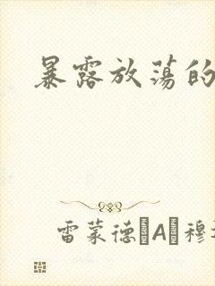 暴露放荡的娇妻