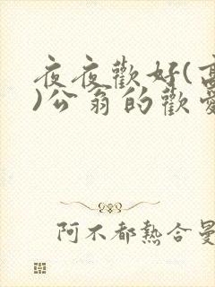 夜夜欢好(高h)公翁的欢爱