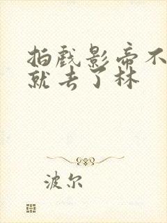 拍戏影帝不小心就去了林