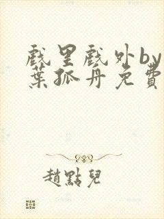 戏里戏外by一叶孤舟免费阅读