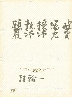 顾教授您醒了吗严沐沐免费阅读全文小说