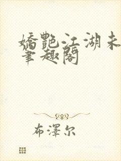 娇艳江湖未删节笔趣阁