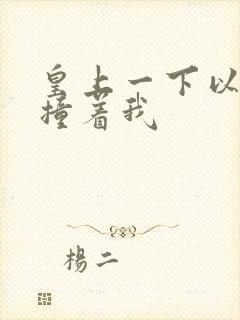 皇上一下以下的撞着我