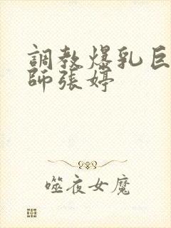 调教爆乳巨臀老师张婷