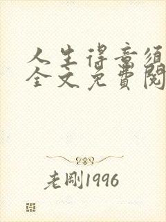 人生得意须纵欢全文免费阅读