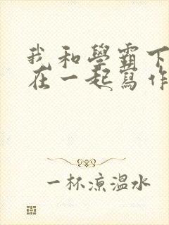 我和学霸下面连在一起写作业