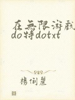 在无限游戏大里do特dotxt