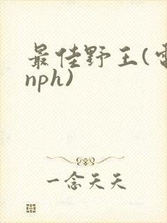 最佳野王(电竞nph)