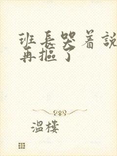 班长哭着说不能再抠了