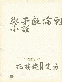 与子敌伦刺激的小说