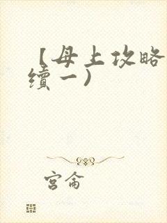 【母上攻略】(续一)