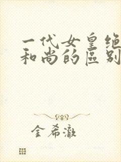 一代女皇绝版与和尚的区别