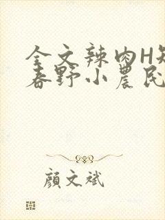 全文辣肉H短篇春野小农民