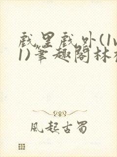 戏里戏外(1v1)笔趣阁林栀