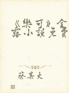 《乐可》金银花露小说免费在线阅读