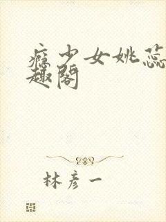 瘾少女姚蕊 笔趣阁