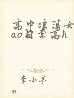 高中浪荡女挨cao日常高h