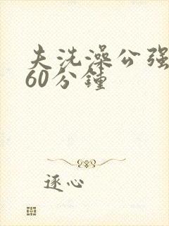 夫洗澡公强我了60分钟