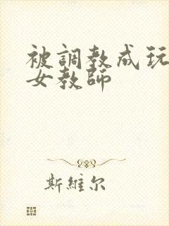 被调教成玩物的女教师