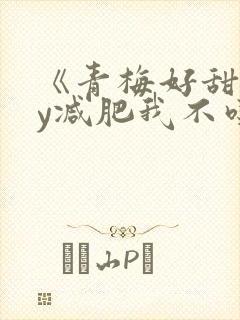 《青梅好甜》by减肥我不吃