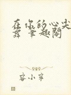 在你的心尖上起舞 笔趣阁