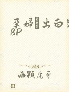 孕妇泬出白浆18P