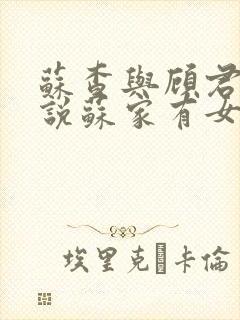 苏查与顾君亦小说苏家有女免费阅读