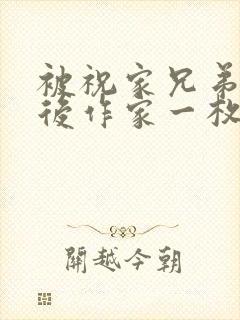 被祝家兄弟共享后作家一枚夹心饼