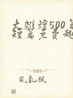 大杂烩500篇短篇免费趣笔阁在