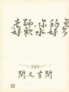 老师,你的兔子好软水好多