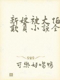 新娘被大伯轮流欺负小说全文免费