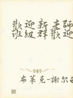 欢迎新老师加入班级群欢迎词