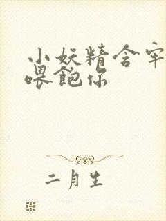 小妖精含牢了我喂饱你