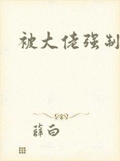 被大佬强制爱了