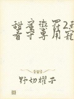 甜蜜惩罚2我是看守专用宠物