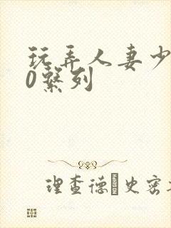 玩弄人妻少妇70系列